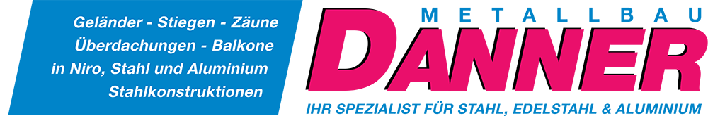 Metallbau Danner GmbH – Stahl, Edelstahl und Aluminium